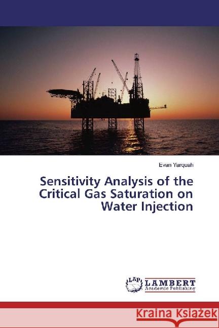 Sensitivity Analysis of the Critical Gas Saturation on Water Injection Yarquah, Evan 9783330004757 LAP Lambert Academic Publishing