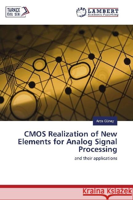 CMOS Realization of New Elements for Analog Signal Processing : and their applications Güney, Arda 9783330005075