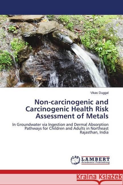 Non-carcinogenic and Carcinogenic Health Risk Assessment of Metals : In Groundwater via Ingestion and Dermal Absorption Pathways for Children and Adults in Northeast Rajasthan, India Duggal, Vikas 9783330005082 LAP Lambert Academic Publishing