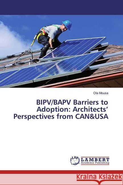 BIPV/BAPV Barriers to Adoption: Architects' Perspectives from CAN&USA Mousa, Ola 9783330005358