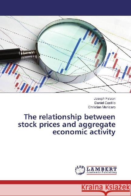 The relationship between stock prices and aggregate economic activity Falzon, Joseph; Castillo, Daniel; Manicaro, Christian 9783330005587 LAP Lambert Academic Publishing