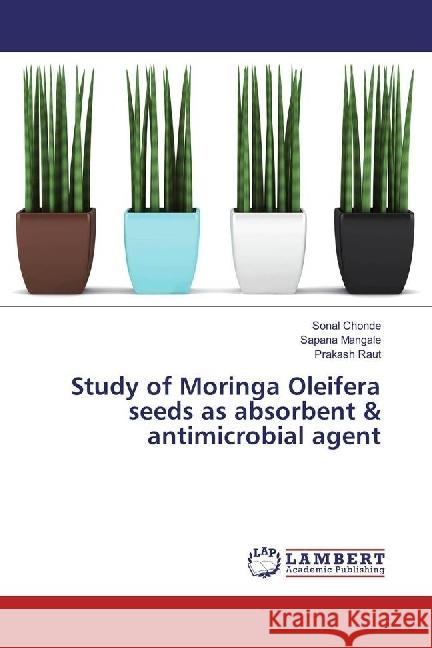 Study of Moringa Oleifera seeds as absorbent & antimicrobial agent Chonde, Sonal; Mangale, Sapana; Raut, Prakash 9783330005693