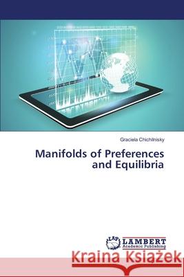 Manifolds of Preferences and Equilibria Graciela Chichilnisky 9783330005730 LAP Lambert Academic Publishing