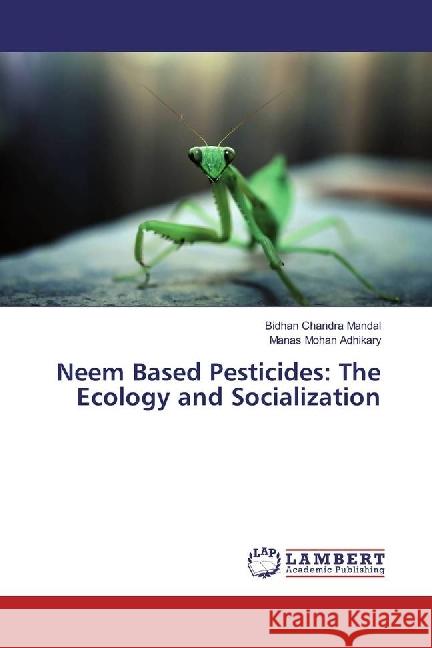 Neem Based Pesticides: The Ecology and Socialization Mandal, Bidhan Chandra; Adhikary, Manas Mohan 9783330006089