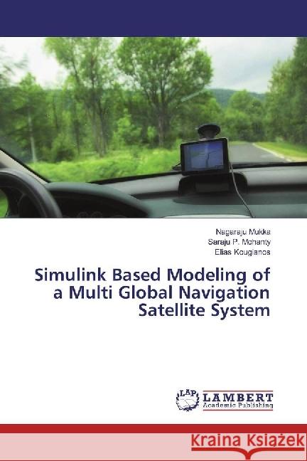 Simulink Based Modeling of a Multi Global Navigation Satellite System Mukka, Nagaraju; Mohanty, Saraju P.; Kougianos, Elias 9783330006263 LAP Lambert Academic Publishing