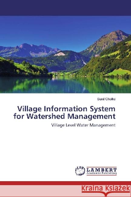 Village Information System for Watershed Management : Village Level Water Management Cholke, Sunil 9783330006294