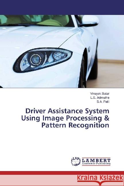 Driver Assistance System Using Image Processing & Pattern Recognition Sutar, Vinayak; Admuthe, L. S.; Patil, S. A. 9783330006652 LAP Lambert Academic Publishing