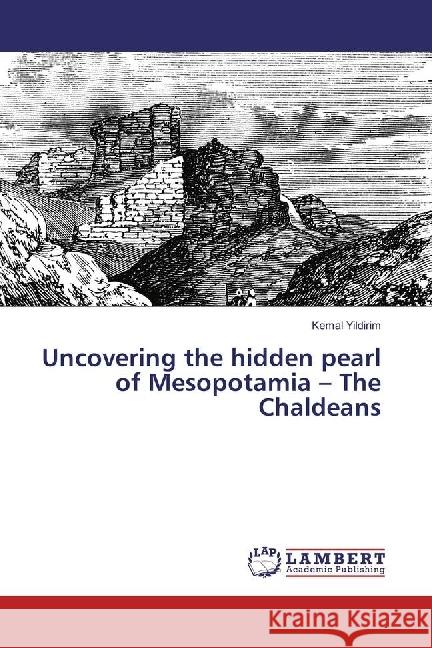 Uncovering the hidden pearl of Mesopotamia - The Chaldeans Yildirim, Kemal 9783330007130 LAP Lambert Academic Publishing