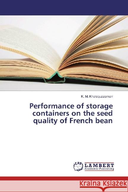 Performance of storage containers on the seed quality of French bean Khalequzzaman, K. M. 9783330007178 LAP Lambert Academic Publishing