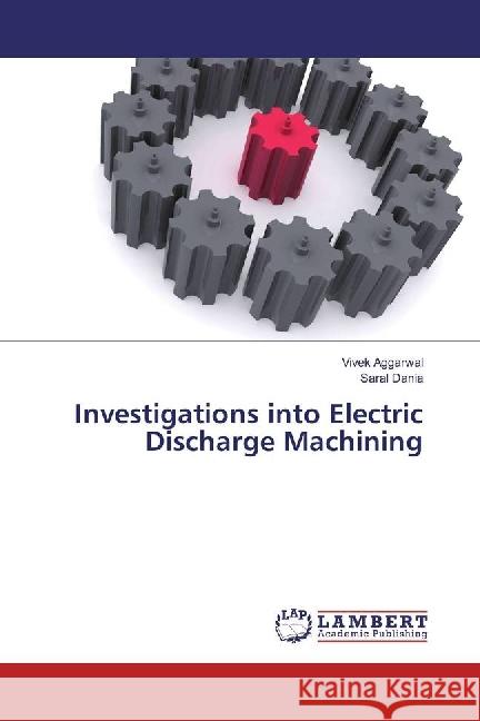 Investigations into Electric Discharge Machining Aggarwal, Vivek; Dania, Saral 9783330007208 LAP Lambert Academic Publishing