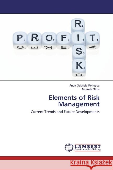 Elements of Risk Management : Current Trends and Future Developments Petrescu, Anca Gabriela; Sîrbu, Nicoleta 9783330007260