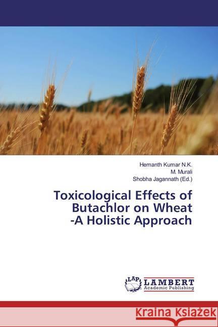 Toxicological Effects of Butachlor on Wheat -A Holistic Approach Kumar N.K., Hemanth; Murali, M. 9783330007444