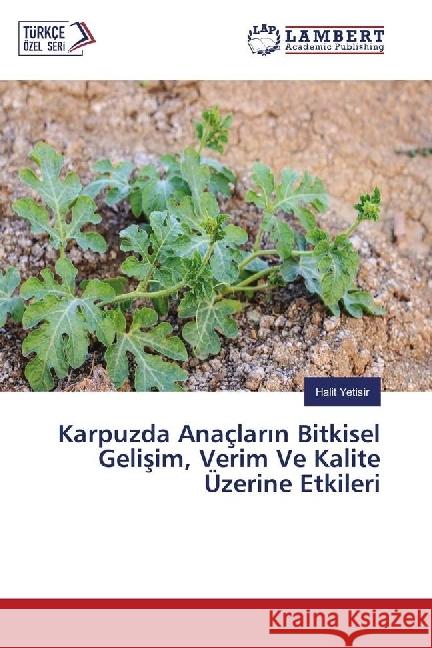 Karpuzda Anaçlar n Bitkisel Gelisim, Verim Ve Kalite Üzerine Etkileri Yetisir, Halit 9783330007475