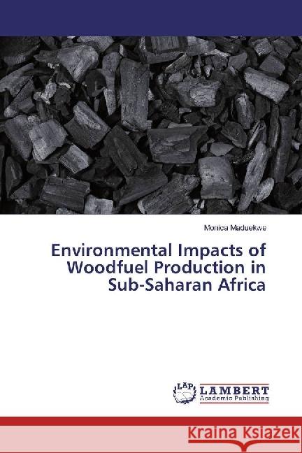 Environmental Impacts of Woodfuel Production in Sub-Saharan Africa Maduekwe, Monica 9783330007918 LAP Lambert Academic Publishing