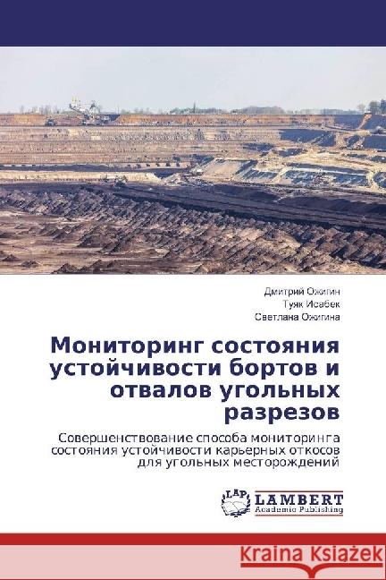 Monitoring sostoyaniya ustojchivosti bortov i otvalov ugol'nyh razrezov : Sovershenstvovanie sposoba monitoringa sostoyaniya ustojchivosti kar'ernyh otkosov dlya ugol'nyh mestorozhdenij Ozhigin, Dmitrij; Isabek, Tuyak; Ozhigina, Svetlana 9783330008120