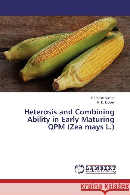 Heterosis and Combining Ability in Early Maturing QPM (Zea mays L.) Kumar, Ramesh; Dubey, R. B. 9783330008144 LAP Lambert Academic Publishing