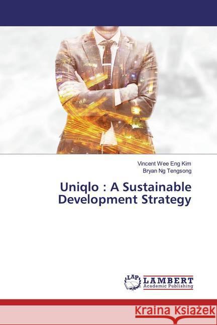 Uniqlo : A Sustainable Development Strategy Wee Eng Kim, Vincent; Ng Tengsong, Bryan 9783330008182