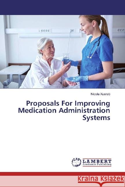 Proposals For Improving Medication Administration Systems Xuereb, Nicola 9783330008403 LAP Lambert Academic Publishing