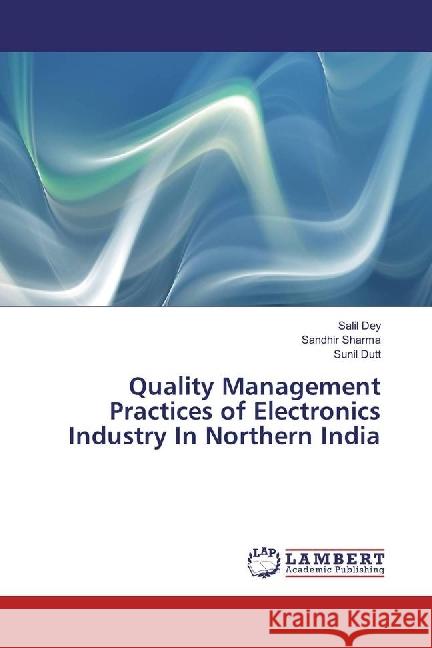 Quality Management Practices of Electronics Industry In Northern India Dey, Salil; Sharma, Sandhir; Dutt, Sunil 9783330008489