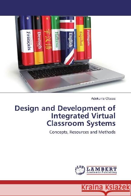 Design and Development of Integrated Virtual Classroom Systems : Concepts, Resources and Methods Obasa, Adekunle 9783330008663 LAP Lambert Academic Publishing