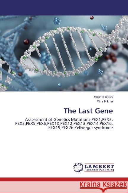 The Last Gene : Assessment of Genetics Mutations,PEX1,PEX2, PEX3,PEX5,PEX6,PEX10,PEX12,PEX13,PEX14,PEX16, PEX19,PEX26 Zellweger syndrome Asadi, Shahin; Niknia, Mina 9783330009035 LAP Lambert Academic Publishing