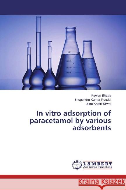 In vitro adsorption of paracetamol by various adsorbents Bhatta, Pawan; Poudel, Bhupendra Kumar; Silwal, Junu Khatri 9783330009226