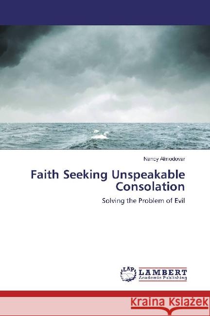 Faith Seeking Unspeakable Consolation : Solving the Problem of Evil Almodovar, Nancy 9783330009301