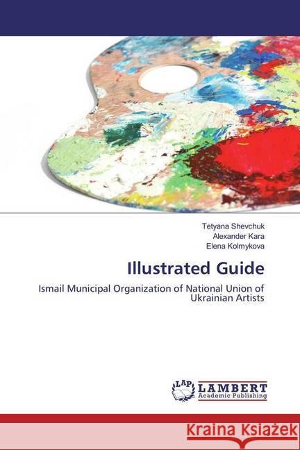 Illustrated Guide : Ismail Municipal Organization of National Union of Ukrainian Artists Shevchuk, Tetyana; Kara, Alexander; Kolmykova, Elena 9783330009387 LAP Lambert Academic Publishing