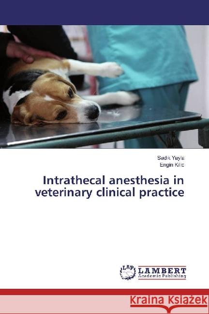 Intrathecal anesthesia in veterinary clinical practice Yayla, Sad k; Kilic, Engin 9783330009745 LAP Lambert Academic Publishing