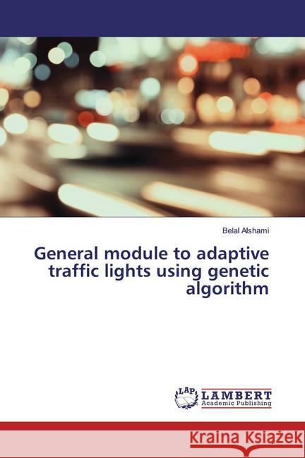 General module to adaptive traffic lights using genetic algorithm Alshami, Belal 9783330010000