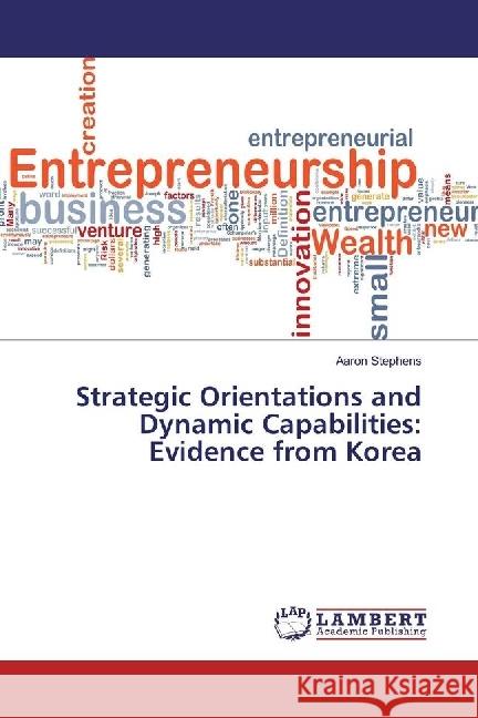 Strategic Orientations and Dynamic Capabilities: Evidence from Korea Stephens, Aaron 9783330010055