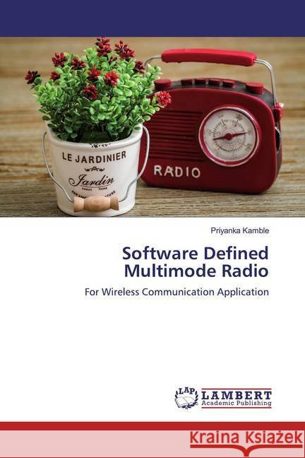 Software Defined Multimode Radio : For Wireless Communication Application Kamble, Priyanka 9783330010147 LAP Lambert Academic Publishing