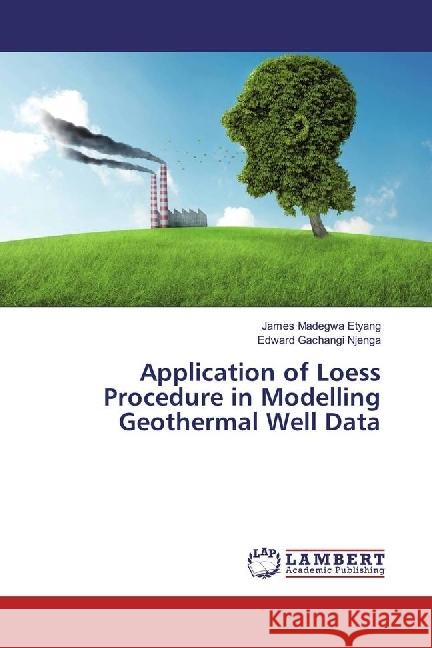Application of Loess Procedure in Modelling Geothermal Well Data Madegwa Etyang, James; Gachangi Njenga, Edward 9783330010161 LAP Lambert Academic Publishing