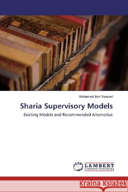 Sharia Supervisory Models : Existing Models and Recommended Alternative Ben Youssef, Mohamed 9783330010260