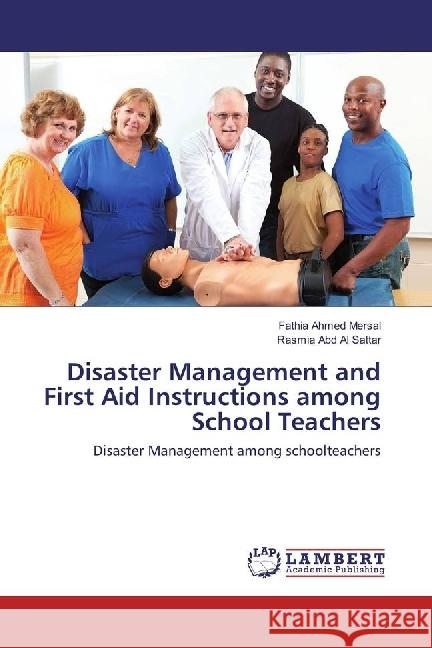 Disaster Management and First Aid Instructions among School Teachers : Disaster Management among schoolteachers Ahmed Mersal, Fathia; Abd Al Sattar, Rasmia 9783330010550