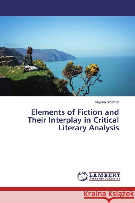 Elements of Fiction and Their Interplay in Critical Literary Analysis Soliman, Nagwa 9783330010666