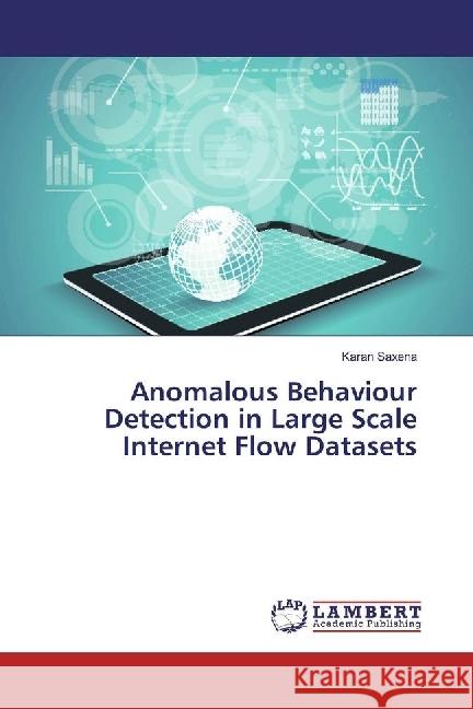 Anomalous Behaviour Detection in Large Scale Internet Flow Datasets Saxena, Karan 9783330010871
