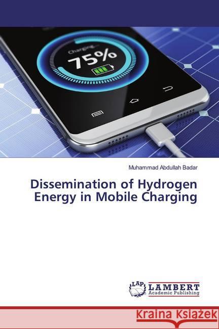 Dissemination of Hydrogen Energy in Mobile Charging Badar, Muhammad Abdullah 9783330011076 LAP Lambert Academic Publishing