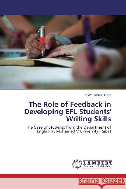 The Role of Feedback in Developing EFL Students' Writing Skills : The Case of Students from the Department of English at Mohamed V University, Rabat Saidi, Abdessamad 9783330011113 LAP Lambert Academic Publishing