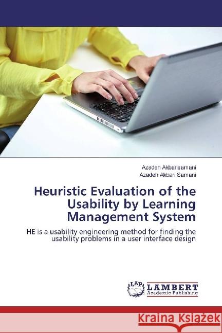 Heuristic Evaluation of the Usability by Learning Management System : HE is a usability engineering method for finding the usability problems in a user interface design Akbarisamani, Azadeh; Akbari Samani, Azadeh 9783330011120