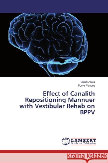 Effect of Canalith Repositioning Mannuer with Vestibular Rehab on BPPV Arora, Bharti; Pandey, Purva 9783330011540