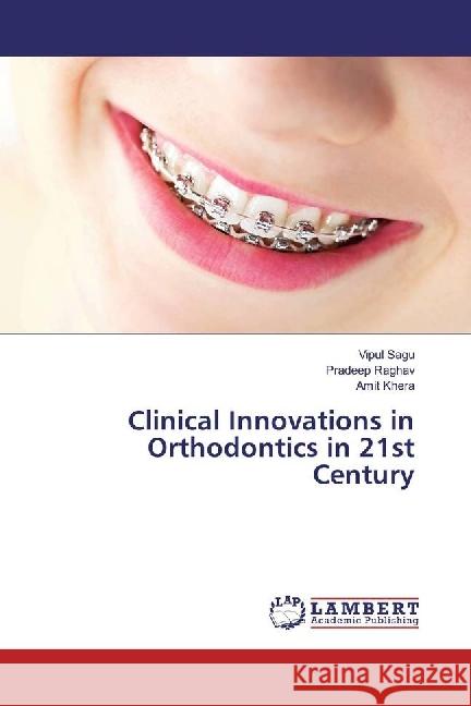 Clinical Innovations in Orthodontics in 21st Century Sagu, Vipul; Raghav, Pradeep; Khera, Amit 9783330011649 LAP Lambert Academic Publishing