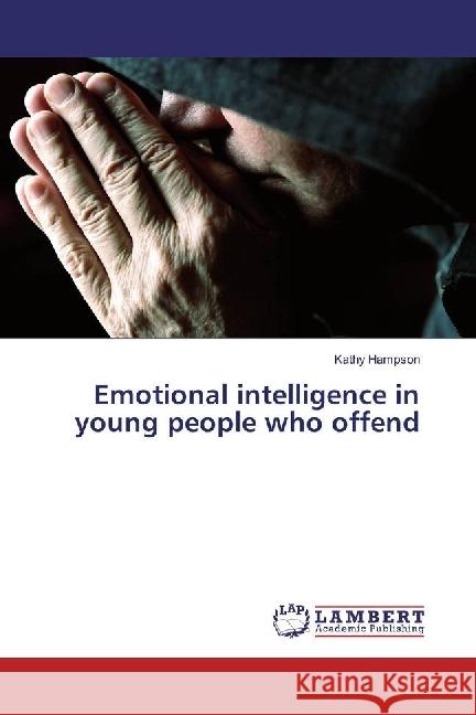 Emotional intelligence in young people who offend Hampson, Kathy 9783330011717 LAP Lambert Academic Publishing