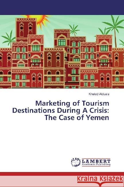 Marketing of Tourism Destinations During A Crisis: The Case of Yemen Alduais, Khaled 9783330011816