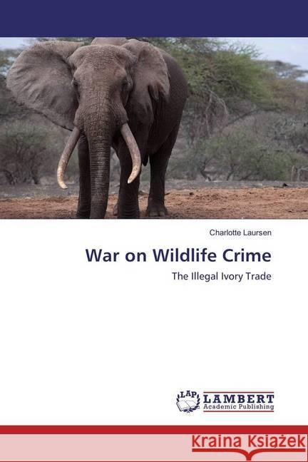 War on Wildlife Crime : The Illegal Ivory Trade Laursen, Charlotte 9783330011953