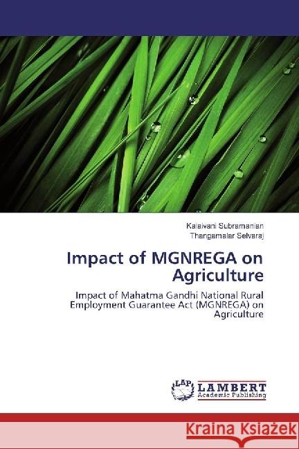 Impact of MGNREGA on Agriculture : Impact of Mahatma Gandhi National Rural Employment Guarantee Act (MGNREGA) on Agriculture Subramanian, Kalaivani; Selvaraj, Thangamalar 9783330012011