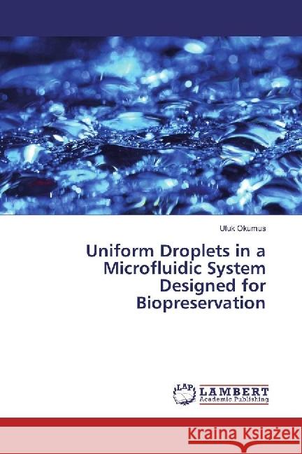 Uniform Droplets in a Microfluidic System Designed for Biopreservation Okumus, Ufuk 9783330012035