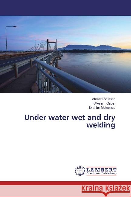 Under water wet and dry welding Soliman, Ahmed; Gaber, Wesam; Mohamed, Ibrahim 9783330012042 LAP Lambert Academic Publishing