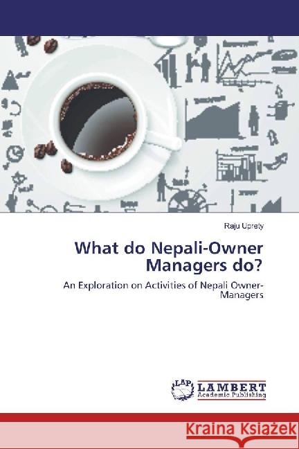 What do Nepali-Owner Managers do? : An Exploration on Activities of Nepali Owner-Managers Uprety, Raju 9783330012066 LAP Lambert Academic Publishing