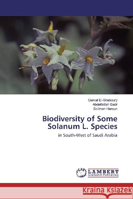 Biodiversity of Some Solanum L. Species : in South-West of Saudi Arabia El-Shaboury, Gamal; Badr, Abdelfattah; Haroun, Soliman 9783330012097 LAP Lambert Academic Publishing